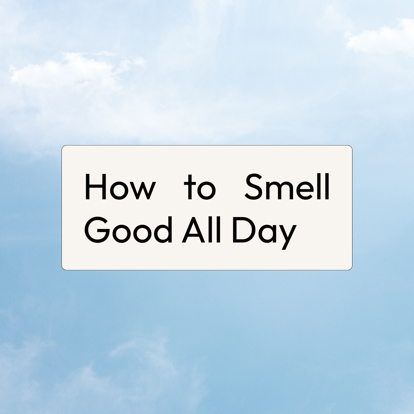 How to Smell Good All Day: The Complete Guide to Lasting Freshness